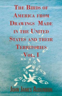 Book cover for The Birds Of America From Drawings Made In The United States And Their Territories - Vol. I