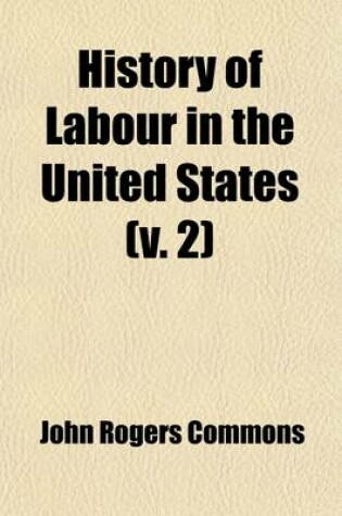 Cover of History of Labour in the United States (Volume 2); Nationalisation (1860-1877) by J. B. Andrews. Upheaval and Reorganisation (Since 1876) by Selig Perlman