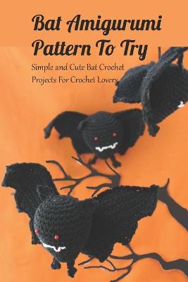 Book cover for Bat Amigurumi Pattern To Try