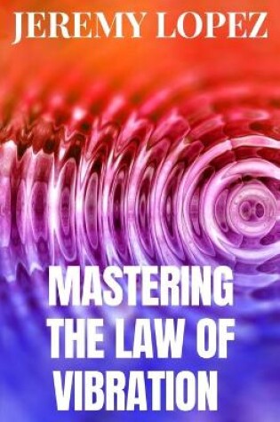 Cover of Mastering The Law of Vibration
