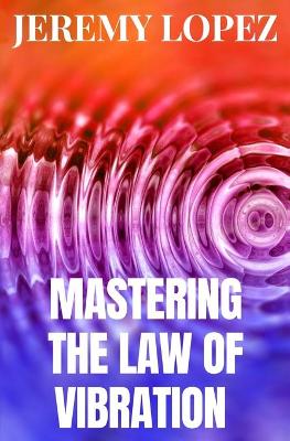 Book cover for Mastering The Law of Vibration