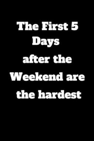 Cover of The First 5 days after the weekend are the hardest