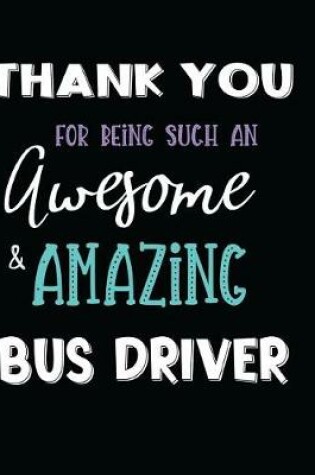 Cover of Thank You For Being Such An Awesome & Amazing Bus Driver