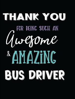 Book cover for Thank You For Being Such An Awesome & Amazing Bus Driver