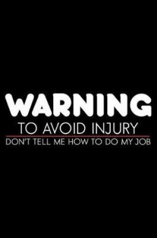 Cover of Warning To Avoid Injury Don't Tell Me How To Do My Job