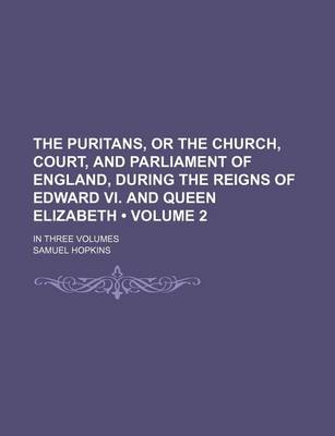 Book cover for The Puritans, or the Church, Court, and Parliament of England, During the Reigns of Edward VI. and Queen Elizabeth (Volume 2); In Three Volumes