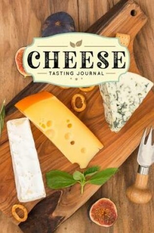 Cover of Cheese Cheesemaking Cheesemaker Tasting Sampling Journal Notebook Log Book Diary - Figs & Cracker