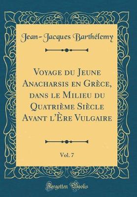 Book cover for Voyage Du Jeune Anacharsis En Grèce, Dans Le Milieu Du Quatrième Siècle Avant l'Ère Vulgaire, Vol. 7 (Classic Reprint)
