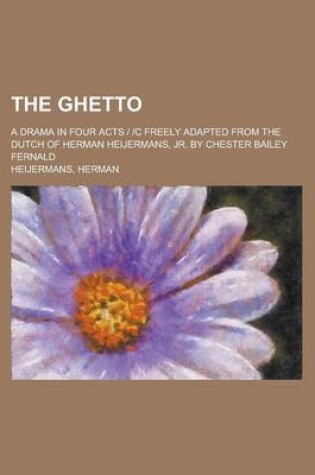 Cover of The Ghetto; A Drama in Four Acts C Freely Adapted from the Dutch of Herman Heijermans, Jr. by Chester Bailey Fernald