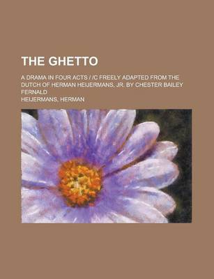 Book cover for The Ghetto; A Drama in Four Acts C Freely Adapted from the Dutch of Herman Heijermans, Jr. by Chester Bailey Fernald