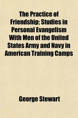 Book cover for The Practice of Friendship; Studies in Personal Evangelism with Men of the United States Army and Navy in American Training Camps