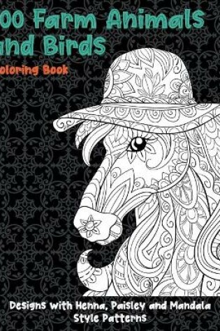 Cover of 100 Farm Animals and Birds - Coloring Book - Designs with Henna, Paisley and Mandala Style Patterns