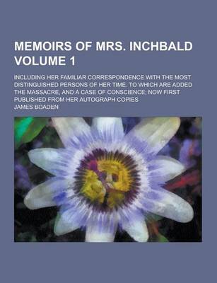 Book cover for Memoirs of Mrs. Inchbald; Including Her Familiar Correspondence with the Most Distinguished Persons of Her Time. to Which Are Added the Massacre, and