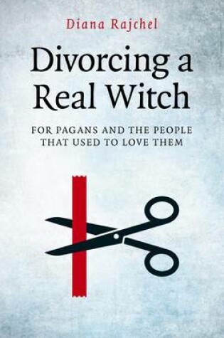 Cover of Divorcing a Real Witch - for Pagans and the People that Used to Love Them