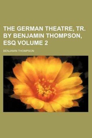 Cover of The German Theatre, Tr. by Benjamin Thompson, Esq Volume 2