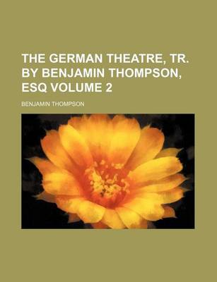 Book cover for The German Theatre, Tr. by Benjamin Thompson, Esq Volume 2
