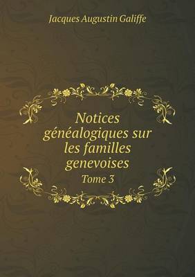 Book cover for Notices ge&#769;ne&#769;alogiques sur les familles genevoises Tome 3