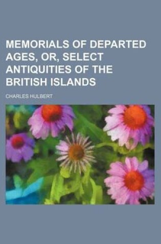 Cover of Memorials of Departed Ages, Or, Select Antiquities of the British Islands