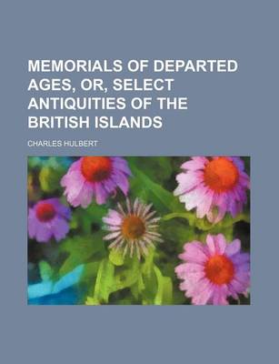 Book cover for Memorials of Departed Ages, Or, Select Antiquities of the British Islands