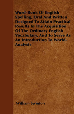 Book cover for Word-Book Of English Spelling, Oral And Written Designed To Attain Practical Results In The Acquisition Of The Ordinary English Vocabulary, And To Serve As An Introduction To World-Analysis