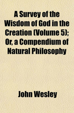 Cover of A Survey of the Wisdom of God in the Creation (Volume 5); Or, a Compendium of Natural Philosophy