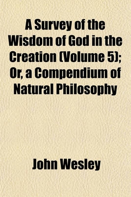 Book cover for A Survey of the Wisdom of God in the Creation (Volume 5); Or, a Compendium of Natural Philosophy