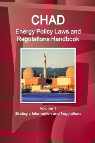 Cover of Chad Energy Policy Laws and Regulations Handbook Volume 1 Strategic Information and Regulations