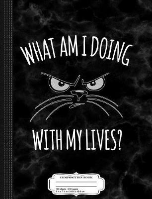 Book cover for What Am I Doing with My Lives Cat Composition Notebook