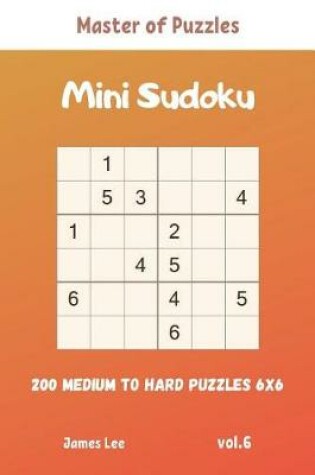 Cover of Master of Puzzles - Mini Sudoku 200 Medium to Hard Puzzles 6x6 vol.6