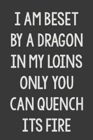 Cover of I Am Beset by a Dragon in My Loins Only You Can Quench Its Fire