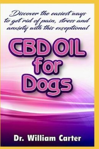 Cover of Discover The Easiest Ways To Get Rid Of Pain, Stress And Anxiety With This EXceptional CBD Oil For Dog