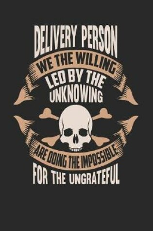Cover of Delivery Person We the Willing Led by the Unknowing Are Doing the Impossible for the Ungrateful