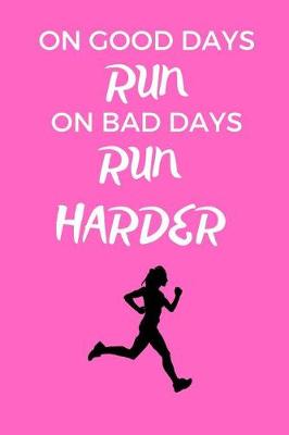 Book cover for On Good Days Run On Bad Days Run Harder