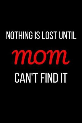 Book cover for Nothing is Lost Until Mom Can't Find It