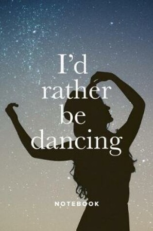 Cover of I'd Rather Be Dancing Notebook