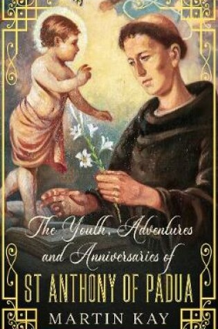 Cover of The Youth, Adventures and Anniversaries of St Anthony of Padua