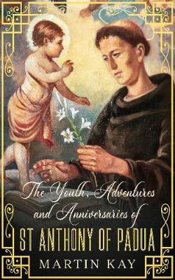 Book cover for The Youth, Adventures and Anniversaries of St Anthony of Padua