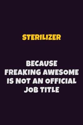 Book cover for Sterilizer, Because Freaking Awesome Is Not An Official Job Title