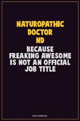 Book cover for Naturopathic doctor, Because Freaking Awesome Is Not An Official Job Title