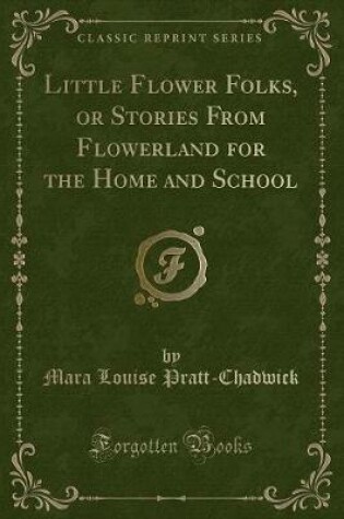 Cover of Little Flower Folks, or Stories from Flowerland for the Home and School (Classic Reprint)