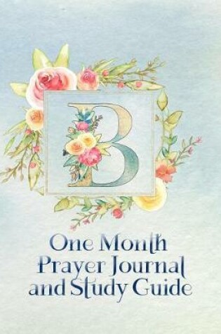 Cover of B One Month Prayer Journal and Study Guide