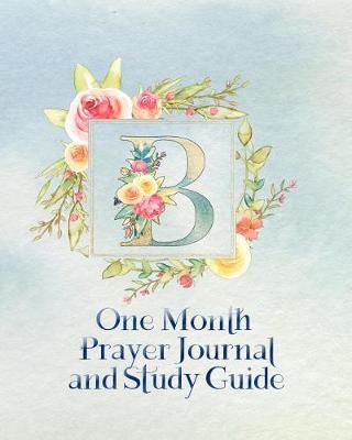 Book cover for B One Month Prayer Journal and Study Guide