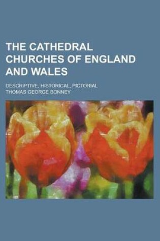 Cover of The Cathedral Churches of England and Wales; Descriptive, Historical, Pictorial