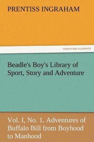 Cover of Beadle's Boy's Library of Sport, Story and Adventure, Vol. I, No. 1. Adventures of Buffalo Bill from Boyhood to Manhood