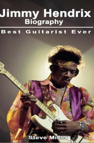 Cover of Jimmy Hendrix Biography: Best Guitarist Ever