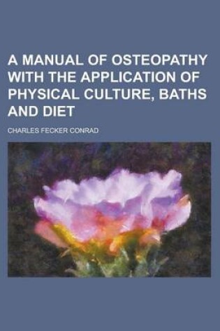 Cover of A Manual of Osteopathy with the Application of Physical Culture, Baths and Diet