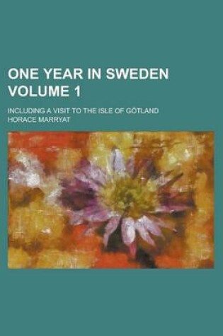 Cover of One Year in Sweden; Including a Visit to the Isle of Gotland Volume 1