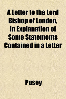 Book cover for A Letter to the Lord Bishop of London, in Explanation of Some Statements Contained in a Letter