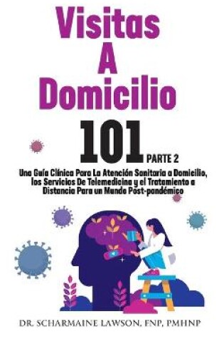 Cover of Visitas A Domicilio 101 La guia medica mas completa para la atencion sanitaria a domicilio, los servicios de telemedicina y el tratamiento a distancia en un mundo post-pandemico