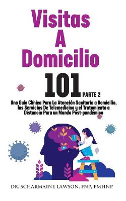 Book cover for Visitas A Domicilio 101 La guia medica mas completa para la atencion sanitaria a domicilio, los servicios de telemedicina y el tratamiento a distancia en un mundo post-pandemico